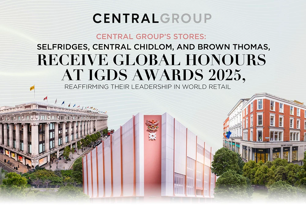 CENTRAL GROUP’S STORES - SELFRIDGES, CENTRAL CHIDLOM, AND BROWN THOMAS - RECEIVE GLOBAL HONOURS AT IGDS AWARDS 2025, REAFFIRMING THEIR LEADERSHIP IN WORLD RETAIL